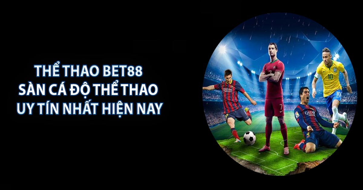 Thể Thao BET88 - Sàn Cá Độ Thể Thao Uy Tín Nhất Hiện Nay