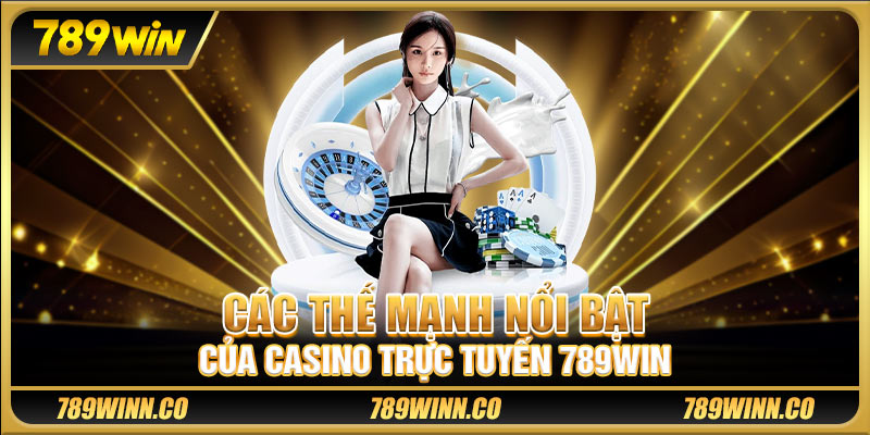 Các thế mạnh nổi bật của casino trực tuyến 789win