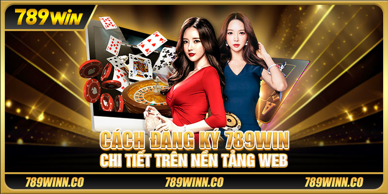 Cách đăng ký 789win chi tiết trên nền tảng web