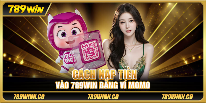 Cách nạp tiền vào 789win bằng ví Momo