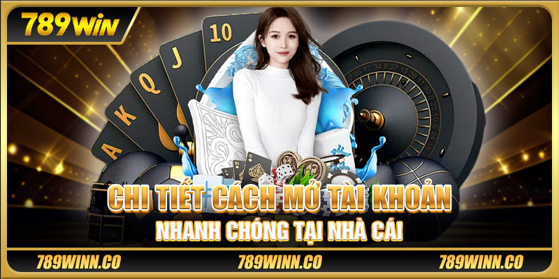 Chi tiết cách mở tài khoản nhanh chóng tại nhà cái