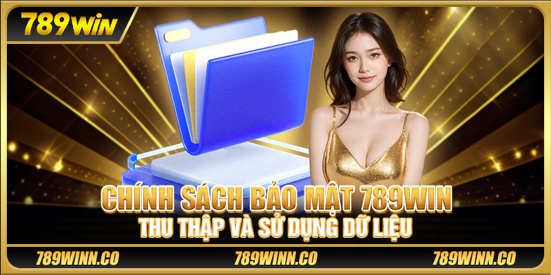 Chính sách bảo mật 789win thu thập và sử dụng dữ liệu