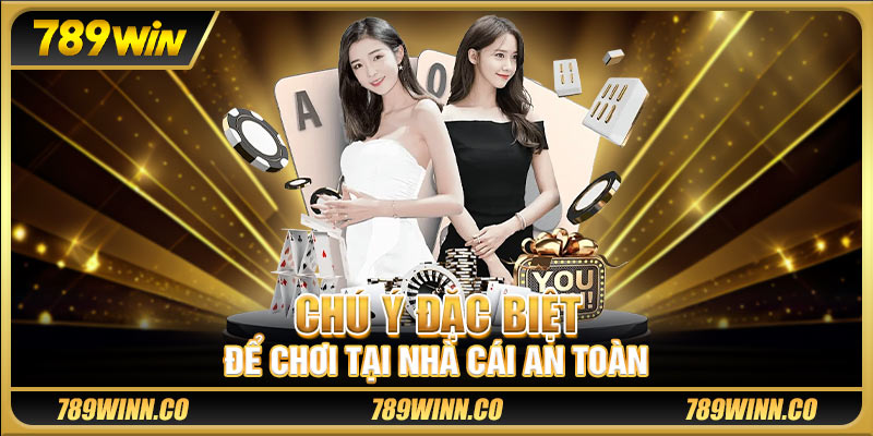 Chú ý đặc biệt để chơi tại nhà cái an toàn