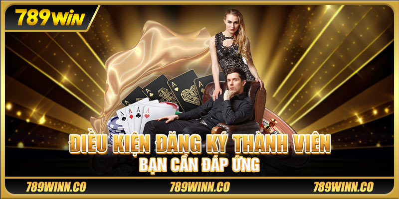 Điều kiện đăng ký thành viên bạn cần đáp ứng