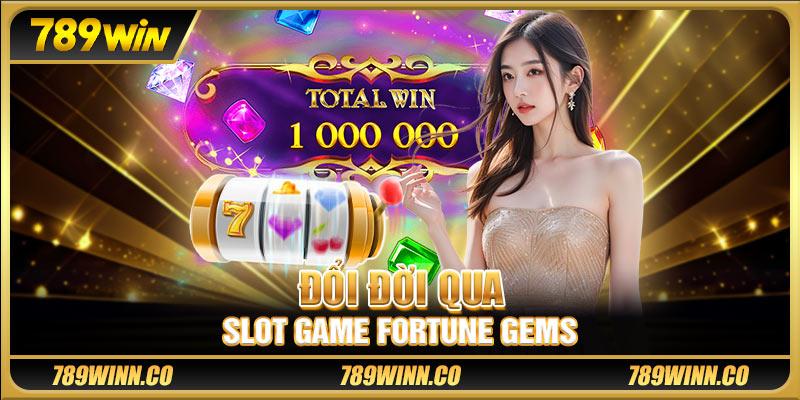 Đổi đời qua slot game Fortune Gems