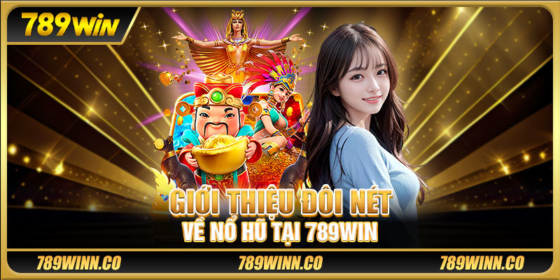 Giới thiệu đôi nét về nổ hũ tại 789win