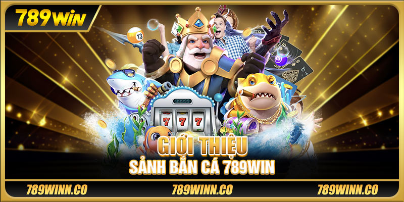 Giới thiệu sảnh bắn cá 789win
