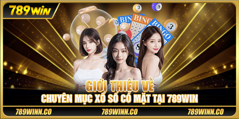 Giới thiệu về chuyên mục xổ số có mặt tại 789win