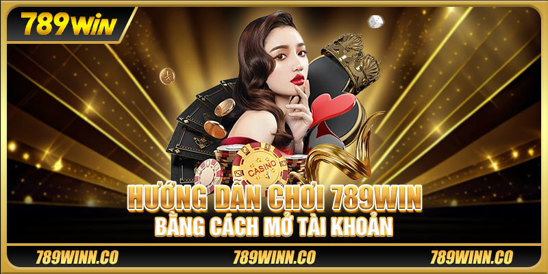 Hướng Dẫn Người Mới Chơi 789win bằng cách mở tài khoản