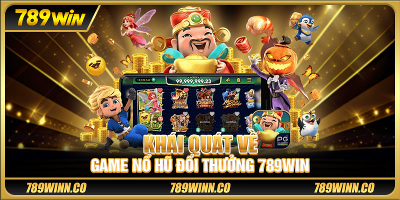 Khái quát về game nổ hũ đổi thưởng 789win