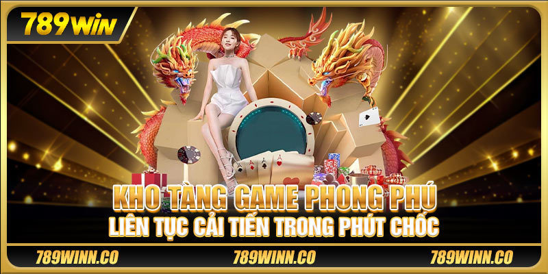 Kho tàng game phong phú, liên tục cải tiến trong phút chốc