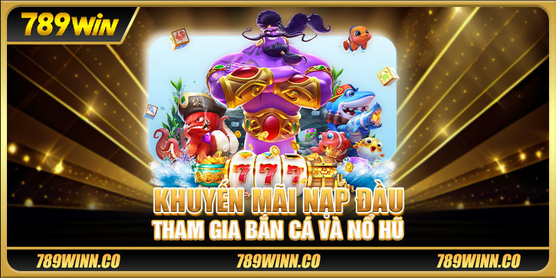 Khuyến mãi nạp đầu tham gia Bắn cá và Nổ hũ
