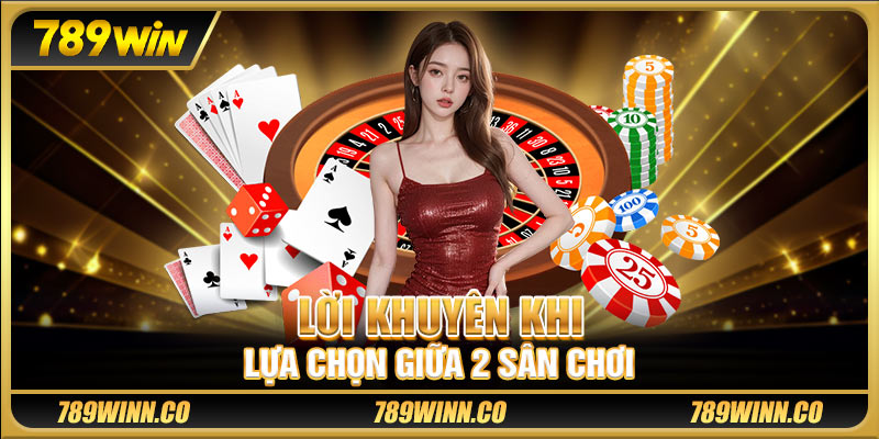 Lời khuyên khi lựa chọn giữa 2 sân chơi