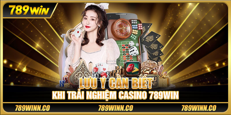 Lưu ý cần biết khi trải nghiệm casino 789win