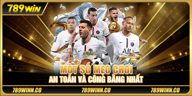 Một số mẹo chơi an toàn và công bằng nhất