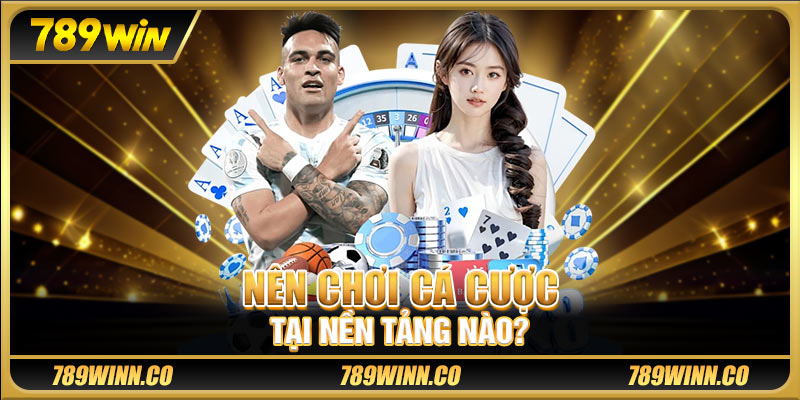 Nên chơi cá cược tại nền tảng nào?