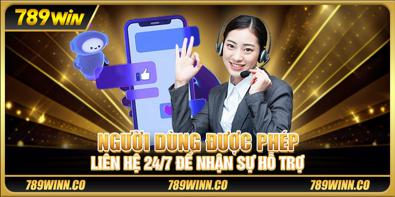 Người dùng được phép liên hệ 24/7 để nhận sự hỗ trợ