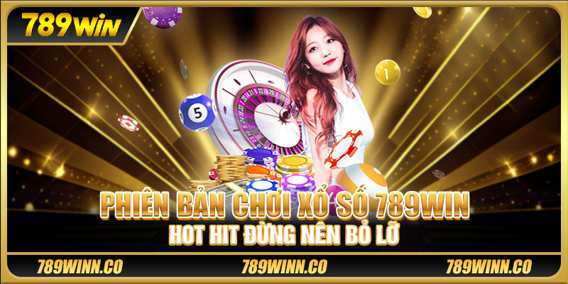 Phiên bản chơi xổ số 789win hot hit đừng nên bỏ lỡ