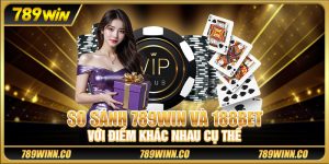So sánh 789win và 188bet với điểm khác nhau cụ thể 