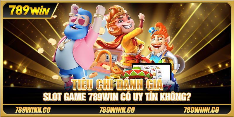 Tiêu chí đánh giá Slot game 789win có uy tín không?