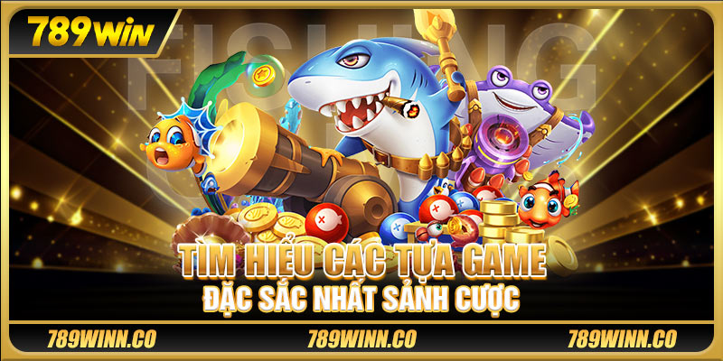 Tìm hiểu các tựa game đặc sắc nhất sảnh cược