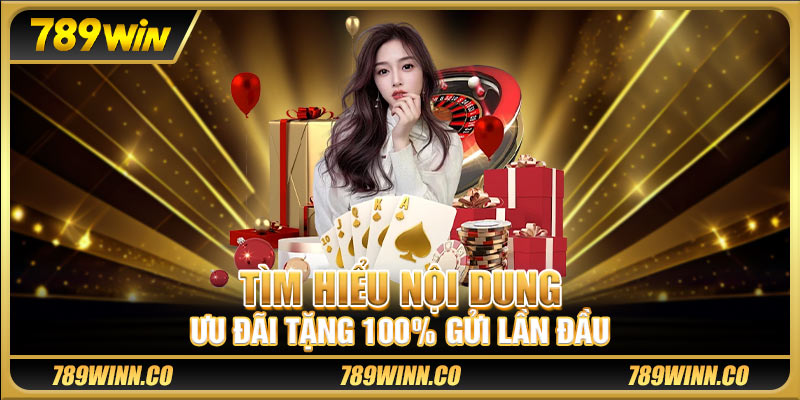 Tìm hiểu nội dung ưu đãi tặng 100% gửi lần đầu