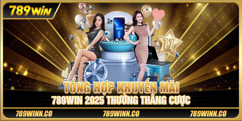 Tổng hợp khuyến mãi 789win 2025 thưởng thắng cược