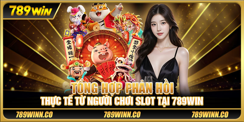 Tổng hợp phản hồi thực tế từ người chơi slot tại 789win