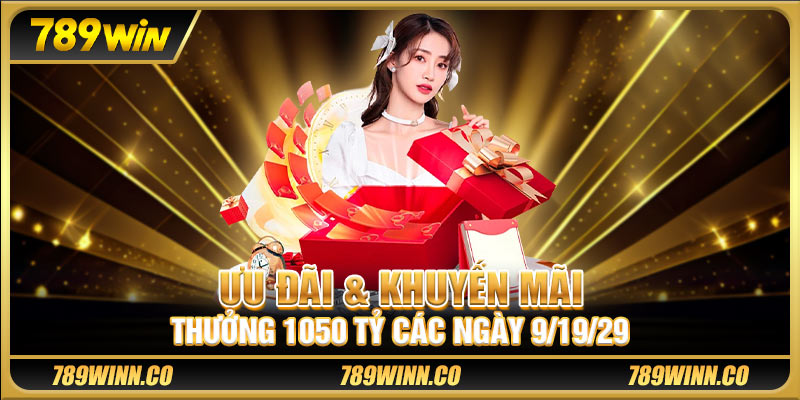 Ưu đãi & khuyến mãi thưởng 1000 tỷ các ngày 9/19/29
