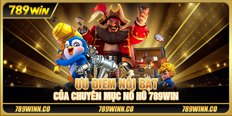 Ưu điểm nổi bật của chuyên mục nổ hũ 789win