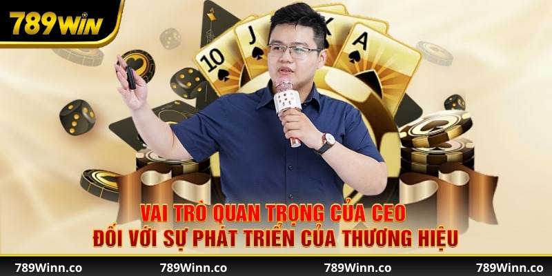 Vai trò quan trọng của CEO đối với sự phát triển của thương hiệu